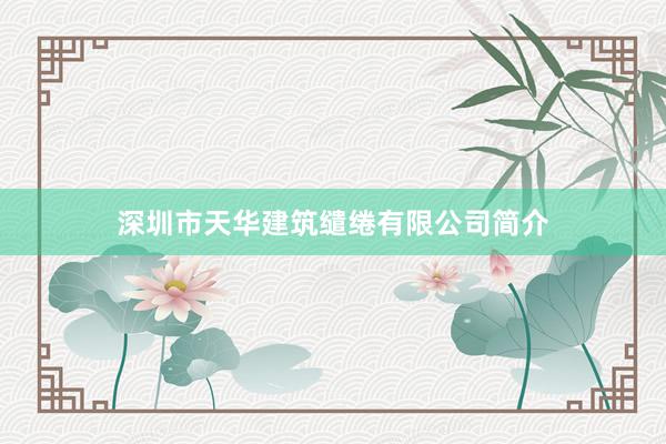 深圳市天华建筑缱绻有限公司简介
